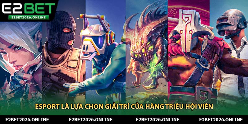 Esport là lựa chọn giải trí của hàng triệu hội viên 